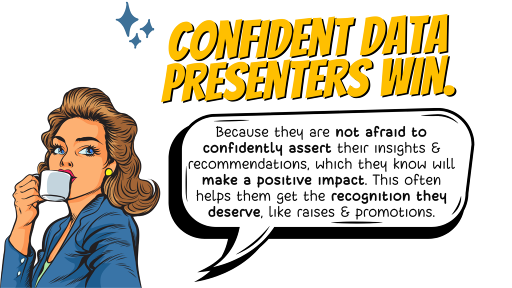 Cartoon image of a woman in blue blazer drinking from coffee and looking towards speech bubble that says "confident data presenters win. Because they are not afraid to confidently assert their insights & recommendations, which they know will make a positive impact. This often helps them get the recognition they deserve, like raises & promotions."