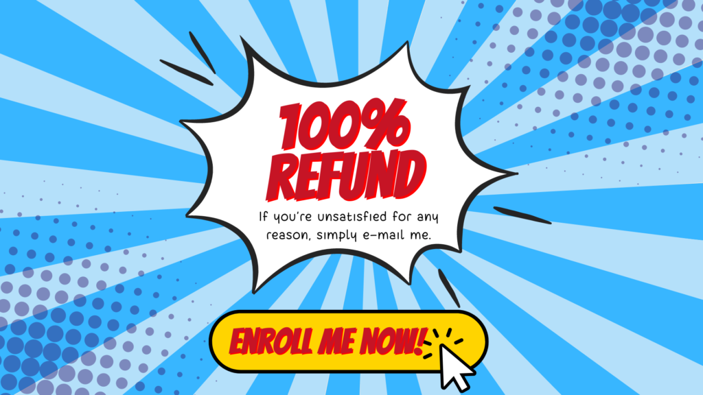 A comic style graphic that says in big, bold writing "100% refund. If you’re unsatisfied for any reason, simply e-mail me. Pre-enroll me!"